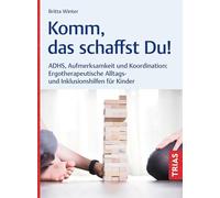 Komm, das schaffst Du!: ADHS, Aufmerksamkeit und Koordination: Ergotherapeutische Alltags- und Inklusionshilfen für Kinder