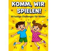 Komm, wir spielen!: 50 lustige Challenges für Kinder