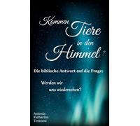 Kommen Tiere in den Himmel? Die biblische Antwort auf die Frage: Werden wir uns wiedersehen?