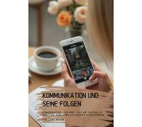 Kommunikation und seine Folgen: Kommunikation - ein Wort, das wir tagtäglich benutzen, ohne wirklich darüber nachzudenken.