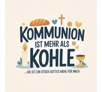 Kommunion ist mehr als Kohle: Sie ist ein Stück Gottes Nähe für mich
