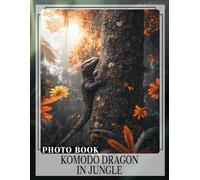 Komodo Dragon In Jungle Photo Book: Explore 40 Stunning Images Of The Komodo Dragon In Its Natural Habitat For Nature Lovers