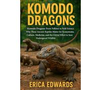 KOMODO DRAGONS: Komodo Dragons: From Folklore to Field Science, Why These Ancient Reptiles Matter for Ecosystems, Culture, Medicine, and the Global Effort to Save Endangered Wildlife.