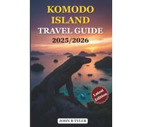 KOMODO ISLAND TRAVEL GUIDE 2025/2026: Explore Flores and Indonesia’s Komodo National Park with Insider Tips on Diving, Wildlife, Culture, and Itineraries
