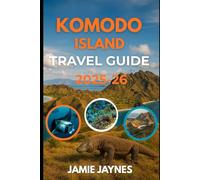 Komodo Island Travel Guide 2025-26: Explore Komodo Island: From Legendary Dragons to Stunning Flores Adventures