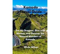 Komodo Travel Guide 2025: See the Dragons, Dive with Mantas, and Discover the Natural Wonders of Komodo