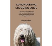 KOMONDOR DOG GROOMING GUIDE: A Practical Guide to Managing Your Komondor’s Distinctive Cords For A Stunning, Healthy And Happy Man-Friend