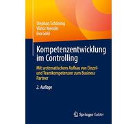 Kompetenzentwicklung im Controlling: Mit systematischem Aufbau von Einzel- und Teamkompetenzen zum Business Partner