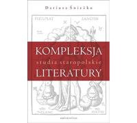Kompleksja literatury Studia staropolskie - Dariusz Śnieżko (Literaturwissenschaft auf Polnisch)