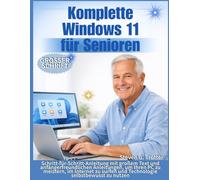 Komplette Windows 11 für Senioren: Schritt-für-Schritt-Anleitung mit großem Text und anfängerfreundlichen Anleitungen, um Ihren PC zu meistern, im ... und Technologie selbstbewusst zu nutzen