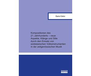 Kompositionen des 21. Jahrhunderts - neue Aspekte, Klänge und Stile durch den Einsatz von südslawischen Volksinstrumenten in der zeitgenössischen Musik (Berichte aus der Ethnologie) - Cebic, Dario