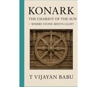 Konark: The Chariot of the Sun: Where Stone Meets Light
