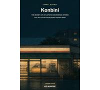 Konbini: The Secret Life of Japan's Convenience Stores: Food, Work, and the Everyday System That Never Sleeps