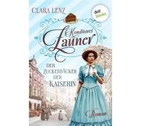 Konditorei Zauner: Der Zuckerbäcker der Kaiserin Roman| Konditorei Zauner 1 | Der Aufstieg einer Zuckerbäcker-Familie zur Zeit von Kaiserin Sisi - Clara Lenz - dotbooks - ebook (ePub) - Livre