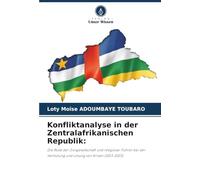 Konfliktanalyse in der Zentralafrikanischen Republik:: Die Rolle der Zivilgesellschaft und religiöser Führer bei der Verhütung und Lösung von Krisen (2013-2023)