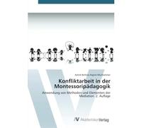 Konfliktarbeit in der Montessoripädagogik: Anwendung von Methoden und Elementen der Mediation. 2. Auflage