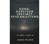 KONG: SURVIVOR INSTINCT SPIELANLEITUNG: Dein Fahrplan zum Freischalten aller Waffen, Geheimnisse und Enden