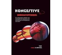 Kongestive Herzinsuffizienz: Ein umfassender Leitfaden zum Verständnis der Symptome, der Behandlung, des Managements und mehr!