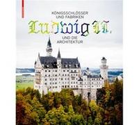 Königsschlösser Und Fabriken: Ludwig II. Und Die Architektur