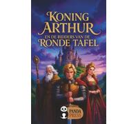 Koning Arthur en de Ridders van de Ronde Tafel: De Grote Legende van Camelot, Excalibur en de Heilige Graal
