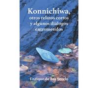 Konnichiwa, Otros Relatos Cortos Y Algunos Diálogos Entrometidos