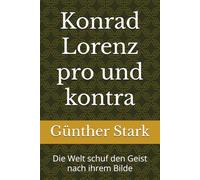 Konrad Lorenz pro und kontra: Die Welt schuf den Geist nach ihrem Bilde