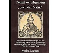 Konrad von Megenberg "Buch der Natur": Ins Neuhochdeutsche übertragen und mit einem Anhang über Konrads Eigenleistungen bei der Übersetzung von Thomas von Cantimpré "Liber de natura rerum"