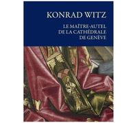 Konrad Witz, Le Maître-Autel De La Cathédrale De Genève - Histoire, Conservation Et Restauration