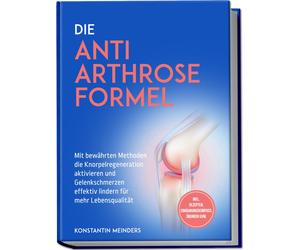 Konstantin Mein Die Anti Arthrose Formel: Mit bewährten Methoden die Kno (Poche)