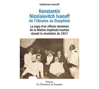 Konstantin Nikolaïevitch Ivanoff - De l'Ukraine au Dauphiné La saga d'un officier ukrainien de la marine impériale tsariste durant la révolution de 1917 - Catherine Ivanoff - Passionnes De Bouquins - 