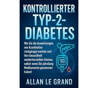 KONTROLLIERTER TYP-2-DIABETES: Wie Sie die Auswirkungen von Krankheiten rückgängig machen und Ihre Gesundheit wiederherstellen können, selbst wenn Sie jahrelang Medikamente genommen haben!