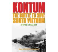 Kontum: The Battle to Save South Vietnam