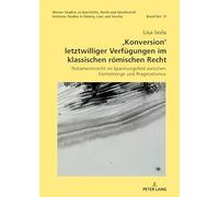 , Konversion' letztwilliger Verfuegungen im klassischen roemischen Recht: Testamentsrecht im Spannungsfeld zwischen Formstrenge und Pragmatismus