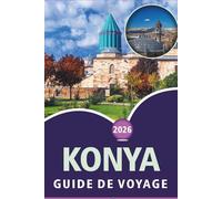 KONYA GUIDE DE VOYAGE 2026: Explorer les principales attractions, activités, sites spirituels, street food, culture vibrante, cartes détaillées et la vie locale en Anatolie centrale.