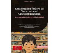 Konzentration fördern bei Vorschul- und Grundschulkindern: Konzentrationstraining mit Leichtigkeit: Wie Kinder spielerisch ihre Aufmerksamkeit ... für nachhaltige Konzentrationssteigerung