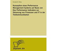 Konzeption Eines Performance Management Systems Auf Basis Von Key Performance Indicators Zur Steuerung Von Prozessen Und It In Der Telekommunikation