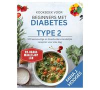 Kookboek voor beginners met diabetes type 2: 100 eenvoudige en bloedsuikervriendelijke recepten voor elke dag