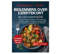 KOOKBOEK VOOR BEGINNERS OVER IJZERTEKORT BLOEDARMOEDE: Geneeskrachtige maaltijden om vermoeidheid te bestrijden, vitaliteit te verhogen en de gezondheid van het bloed op natuurlijke wijze