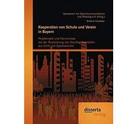 Kooperation Von Schule Und Verein In Bayern: Problematik Und Hemmnisse Bei Der Realisierung Von Ganztagsangeboten Aus Sicht Von Sportvereinen