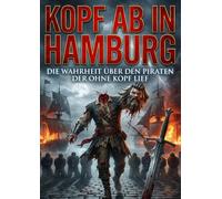 Kopf ab in Hamburg: Die Wahrheit über den Piraten der ohne Kopf lief