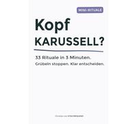 Kopf karussell? 33 Rituale in 3 Minuten: Grübeln stoppen. Klar entscheiden.