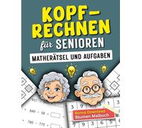 Kopfrechnen für Senioren - Matheaufgaben und Rätsel: Abwechslungsreiche Übungen für das tägliche Gedächtnistraining