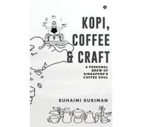 Kopi, Coffee And Craft: A Personal Brew Of Singapores Coffee Soul
