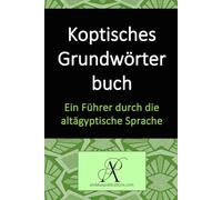Koptisches Grundwörterbuch: Ein Führer durch die altägyptische Sprache