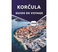 KORČULA GUIDE DE VOYAGE 2026: Découvrez les meilleures plages de Croatie, l'histoire, les sites culturels, la cuisine locale, les activités de plein air, les itinéraires et les choses à faire.