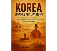 Korea: Empires and Divisions: An enthralling history of the Korean Peninsula from ancient origins to modern division and renewal.
