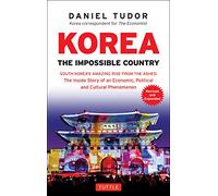 Korea: The Impossible Country: South Korea's Amazing Rise from the Ashes: the Inside Story of an Economic, Political and Cultural Phenomenon