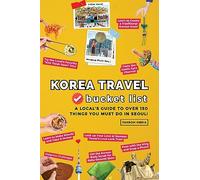 Korea Travel Bucket List: A Local's Guide to Over 150 Things You Must Do in Seoul!