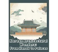 Korean Architectural Wonders: From Hanok to Palaces: Color the Timeless Beauty of Traditional Korean Architecture