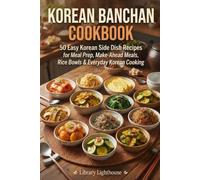 Korean Banchan Cookbook: 50 Easy Korean Side Dish Recipes for Meal Prep, Make-Ahead Meals, Rice Bowls & Everyday Korean Cooking
